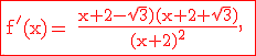 3$\rm\red\fbox{f'(x)= \frac{x+2-\sqrt{3})(x+2+\sqrt{3})}{(x+2)^2}, }